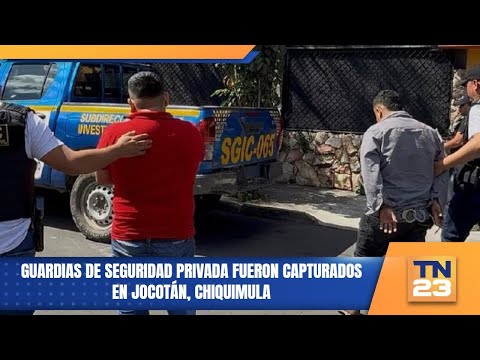 Guardias de seguridad privada fueron capturados en Jocotán, Chiquimula