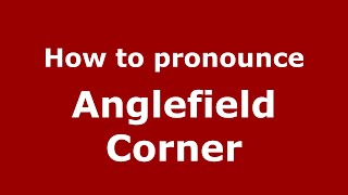 How to pronounce Anglefield Corner