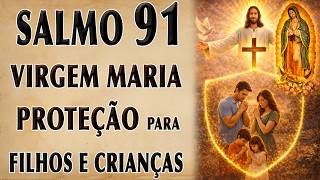 SALMO 91 E ORAÇÃO À VIRGEM MARIA PROTEÇÃO PARA FILHOS E CRIANÇAS