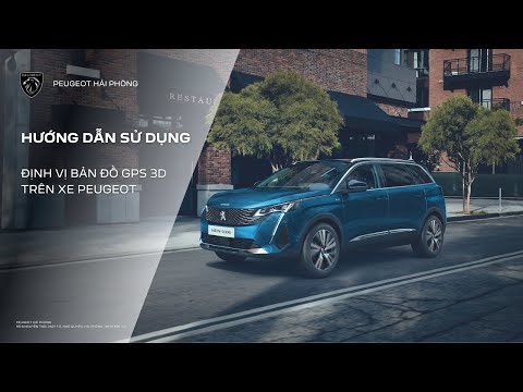 PEUGEOT HẢI PHÒNG | HƯỚNG DẪN SỬ DỤNG ĐỊNH VỊ BẢN ĐỒ GPS 3D TRÊN XE PEUGEOT
