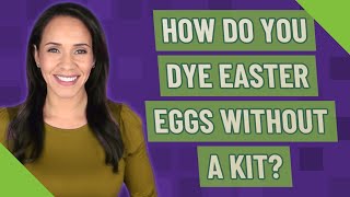 How do you dye Easter eggs without a kit?