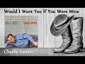 Charlie Louvin - Would I Want You If You Were Mine