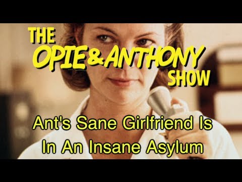 Opie & Anthony: Ant's Sane Girlfriend Is In An Insane Asylum (09/28/06)