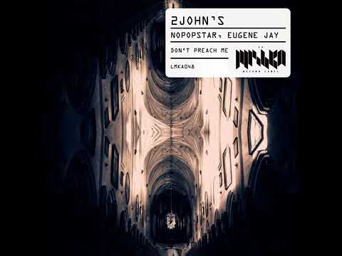 2JOHN’S, Nopopstar, Eugene Jay - DON’T PREACH ME (Original Mix)