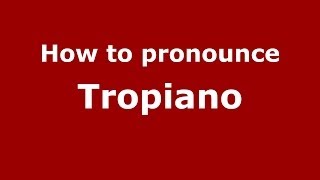 How to pronounce Tropiano