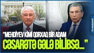 Son dərəcə QƏDDAR OLMAQ LAZIMDIR” – “Mehdiyev kimi qorxaq bir adam CƏSARƏTƏ gələ bilibsə...”