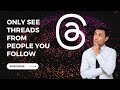 How to only see Threads from people you follow
