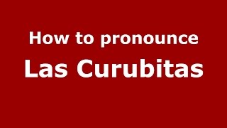 How to pronounce Las Curubitas