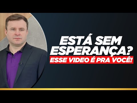 ESTÁ SEM ESPERANÇA? ESSE VÍDEO É PRA VOCÊ!