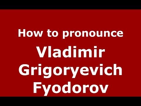 How to pronounce Vladimir Grigoryevich Fyodorov (Russian/Russia) - PronounceNames.com