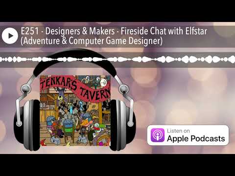 E251 - Designers & Makers - Fireside Chat with Elfstar (Adventure & Computer Game Designer)