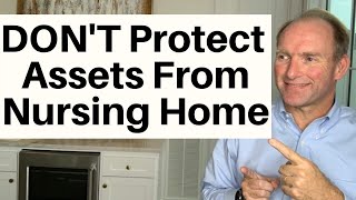 When NOT To Protect Assets From Nursing Home Costs