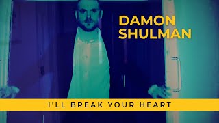 Damon Shulman - I'll break your heart