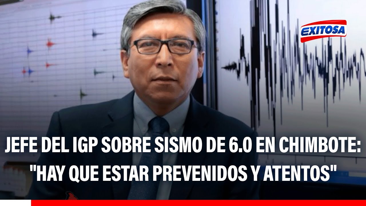 🔴🔵 Jefe del IGP sobre sismo de 6.0 en Chimbote: "Hay que estar prevenidos y atentos"