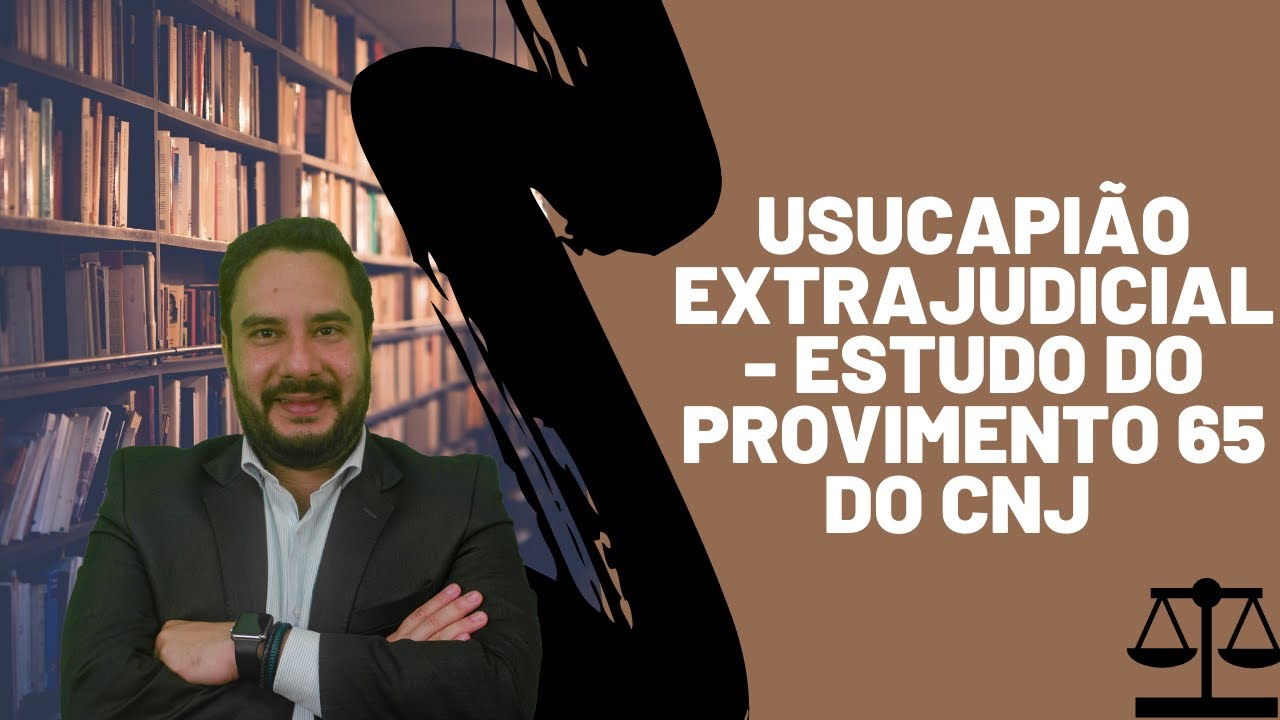 Usucapião Extrajudicial - Estudo do Provimento 65 do CNJ