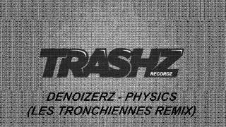 Denoizerz - Physics (Les Tronchiennes Remix) [Trashz Recordz]