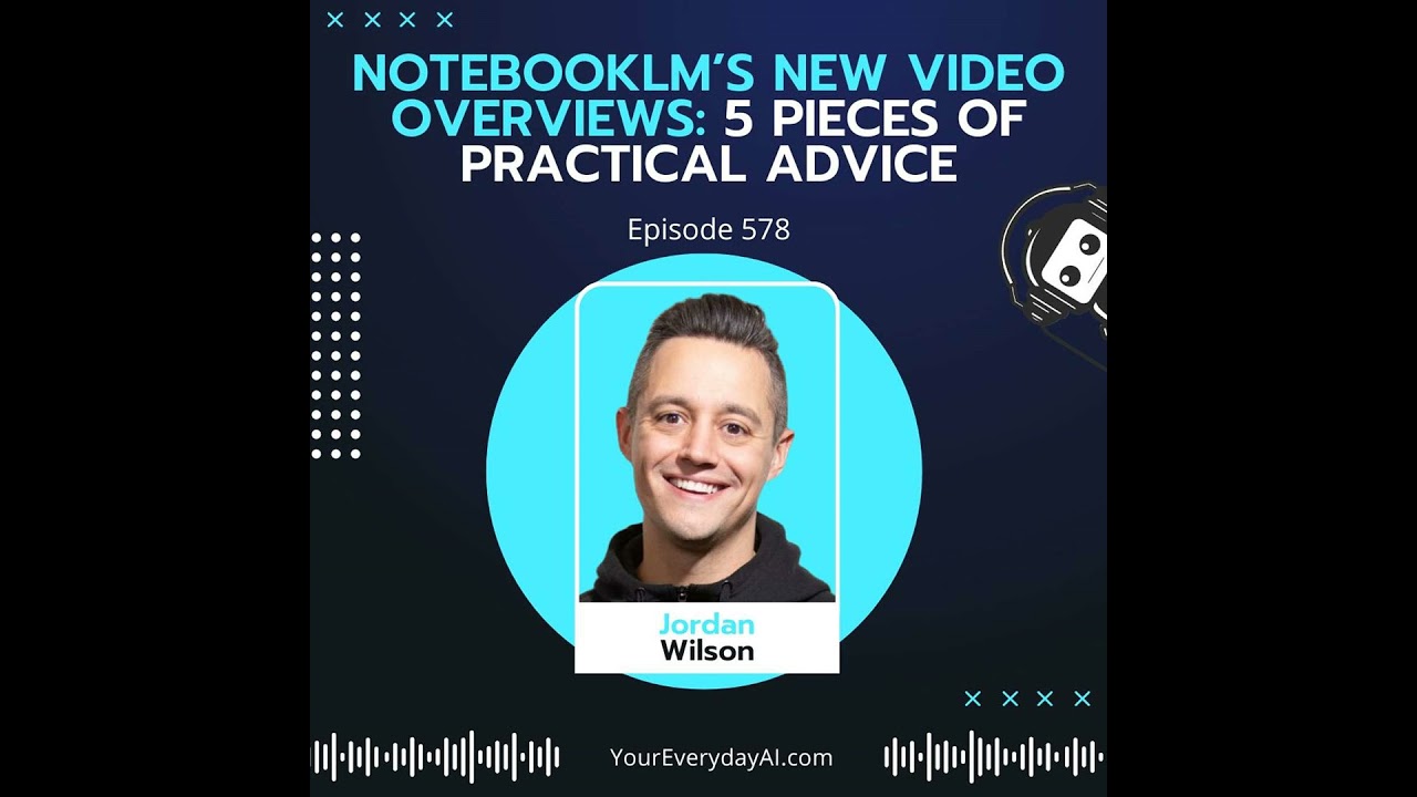 EP 578: NotebookLM’s New Video Overviews: 5 pieces of practical advice
