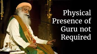 Physical Presence of Guru not Required | Sadhguru