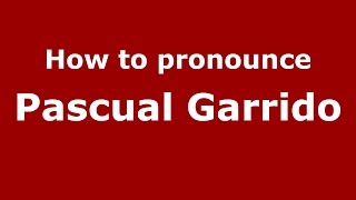 How to pronounce Pascual Garrido