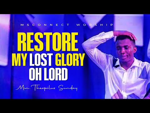 MIN THEOPHILUS SUNDAY || RESTORE MY LOST GLORY OH LORD || MSCONNECT WORSHIP