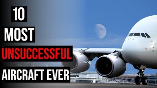 Top 10 Most Unsuccessful Commercial Aircraft Ever