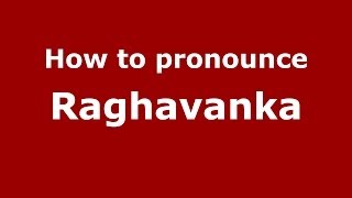 How to pronounce Raghavanka