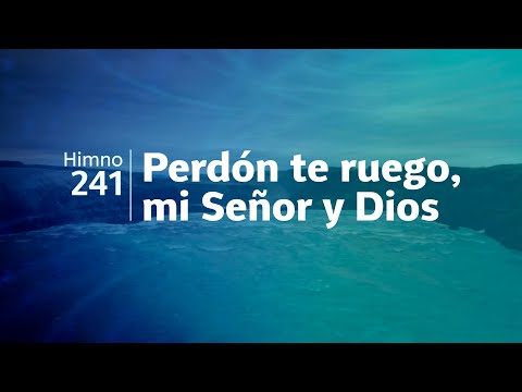 Himno Adventista 241 - Perdón te ruego, mi Señor y Dios