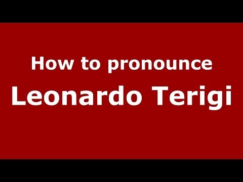 How to pronounce Leonardo Terigi (Italian/Italy)  - PronounceNames.com