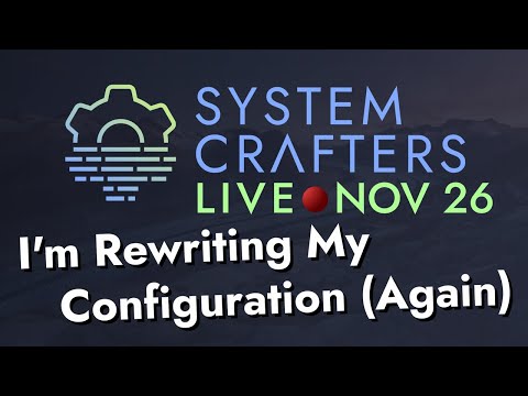 System Crafters Live - I'm Rewriting My Configuration... Again