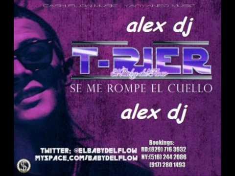 se me rompe el cuello   t-rier el baby del flow  alex dj el nene del perreo