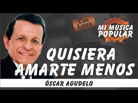 Quisiera Amarte Menos - Óscar Agudelo - Con Letra (Video Lyric)