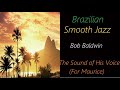 Brazilian Jazz [Bob Baldwin - The Sound of His Voice (For Maurice)] | ♫ RE ♫