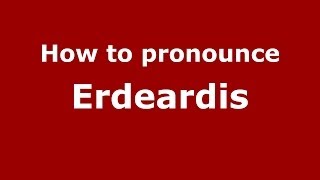 How to pronounce Erdeardis