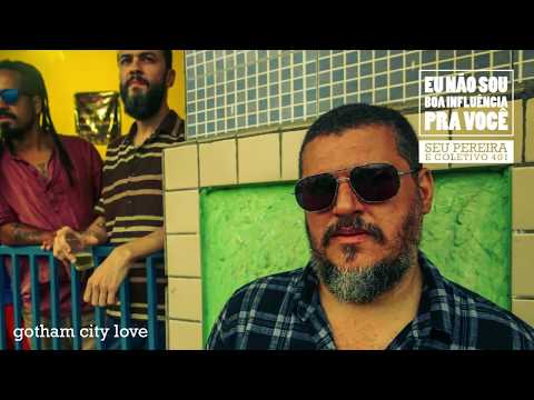 GOTHAM CITY LOVE | Seu Pereira e Coletivo 401