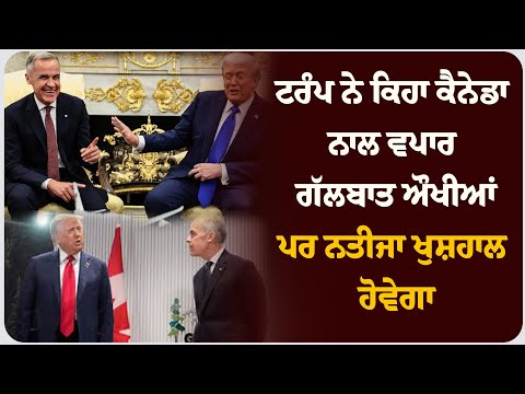 ਟਰੰਪ ਨੇ ਕਿਹਾ ਕੈਨੇਡਾ ਨਾਲ ਵਪਾਰ ਗੱਲਬਾਤ ਔਖੀਆਂ, ਪਰ ਨਤੀਜਾ ਖੁਸ਼ਹਾਲ ਹੋਵੇਗਾ।
