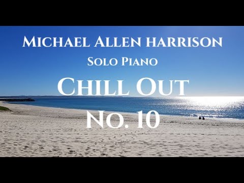 Chill Out No. 10 - Michael Allen Harrison Solo Piano