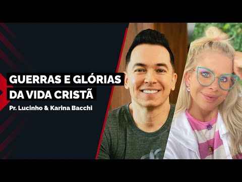 GUERRAS E GLÓRIAS DA VIDA CRISTÃ | Pr. Lucinho & Karina Bacchi