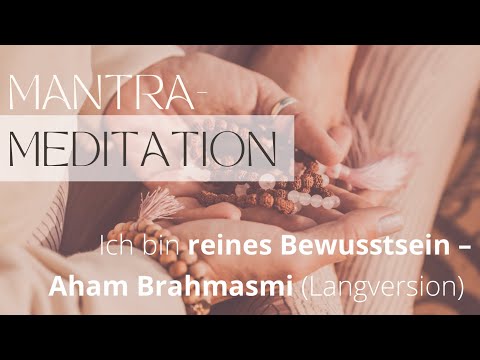 Mantra-Meditation - Ich bin reines Bewusstsein - Aham Brahmasmi (Langversion)