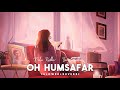 Oh Humsafar Slowed Reverb | Oh Humsafar Lofi | Neha Kakkar | Tony Kakkar