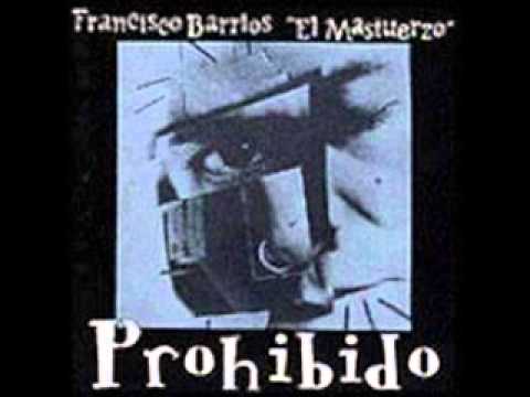 FRACISCO BARRIOS EL MASTUERZO (prohibido)