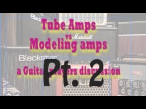 TUBE vs MODELING amps.  A follow up…,!!