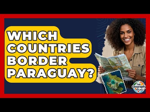 Which Countries Border Paraguay? - The Geography Atlas