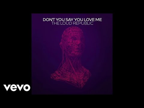 The Loud Republic - Don't You Say You Love Me (Audio)