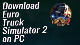 How To Download Euro Truck Simulator 2 For PC | Get ETS2 On PC