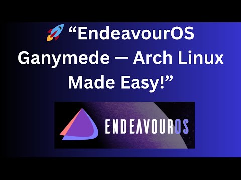 🚀 “EndeavourOS Ganymede — Arch Linux Made Easy!”
