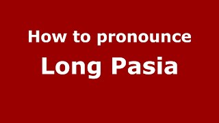 How to pronounce Long Pasia