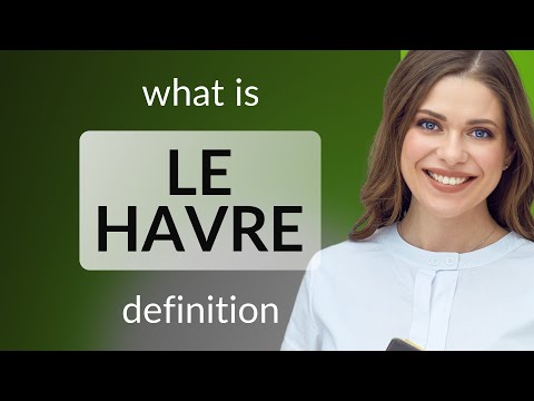 Le havre | LE HAVRE definition