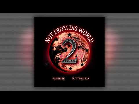 IAMPISSED - NOT FROM DIS WORLD 2