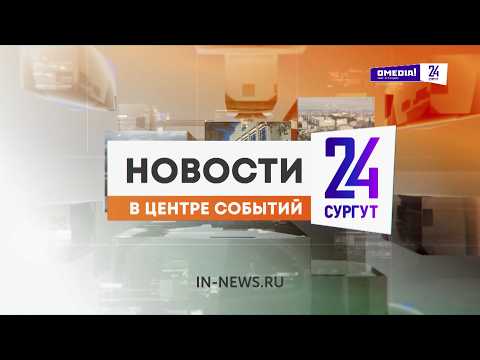 Новости. Сургут 24. Дневной выпуск. 13.08.2026