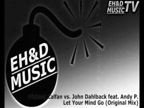Michael Calfan vs. John Dahlback Feat. Andy P. - Let Your Mind Go (Original Mix) [EH&D MUSIC TV]